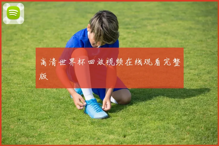 高清世界杯回放视频在线观看完整版